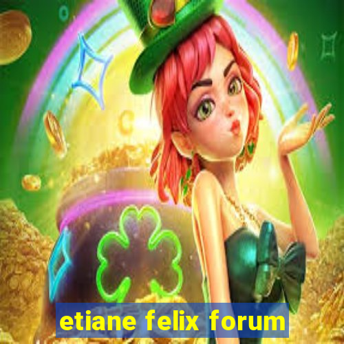 etiane felix forum